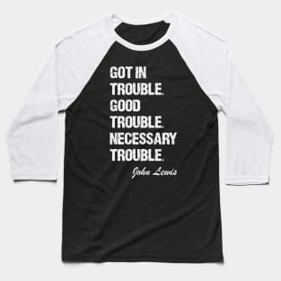 Got In Trouble,Good Trouble,Necessary Trouble Baseball T-Shirt
